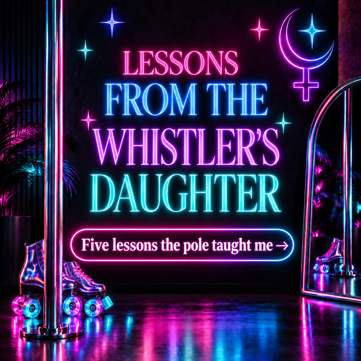 Neon-lit pole and roller skates with the words Lessons from The Whistler’s Daughter: Five Lessons the Pole Taught Me.